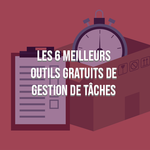 Les 6 meilleurs outils gratuits de gestion de tâches