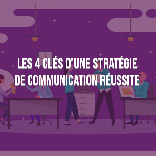 Les 4 clés d’une Stratégie de communication réussite